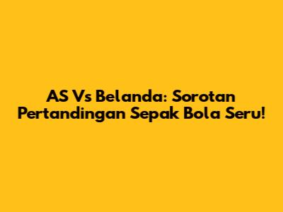AS Vs Belanda: Sorotan Pertandingan Sepak Bola Seru!