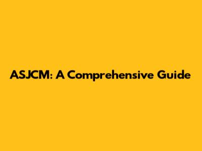 ASJCM: A Comprehensive Guide