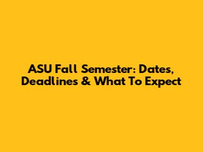 ASU Fall Semester: Dates, Deadlines & What To Expect