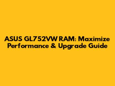 ASUS GL752VW RAM: Maximize Performance & Upgrade Guide