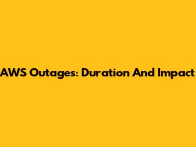 AWS Outages: Duration And Impact