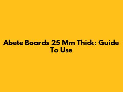 Abete Boards 25 Mm Thick: Guide To Use