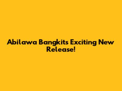 Abilawa Bangkit's Exciting New Release!