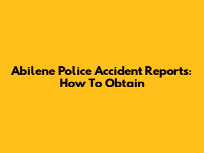 Abilene Police Accident Reports: How To Obtain