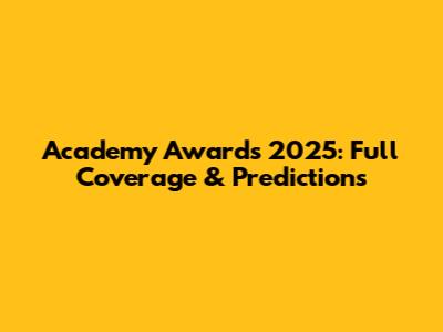 Academy Awards 2025: Full Coverage & Predictions