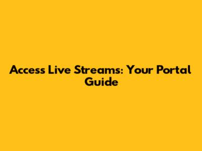 Access Live Streams: Your Portal Guide