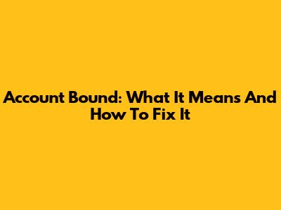 Account Bound: What It Means And How To Fix It
