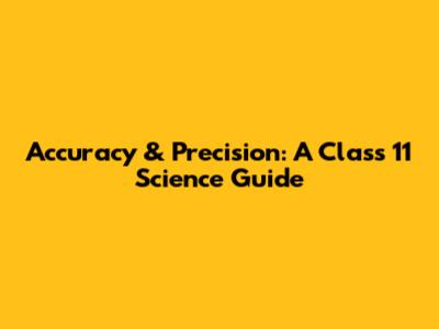 Accuracy & Precision: A Class 11 Science Guide