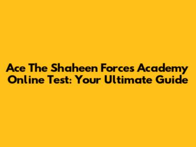 Ace The Shaheen Forces Academy Online Test: Your Ultimate Guide
