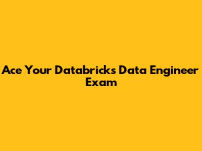 Ace Your Databricks Data Engineer Exam