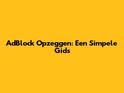 AdBlock Opzeggen: Een Simpele Gids
