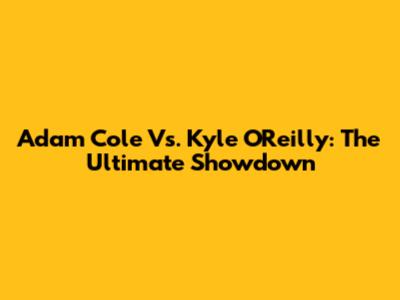 Adam Cole Vs. Kyle O'Reilly: The Ultimate Showdown