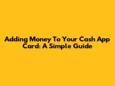 Adding Money To Your Cash App Card: A Simple Guide