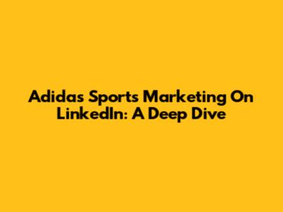 Adidas Sports Marketing On LinkedIn: A Deep Dive