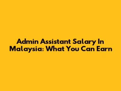 Admin Assistant Salary In Malaysia: What You Can Earn