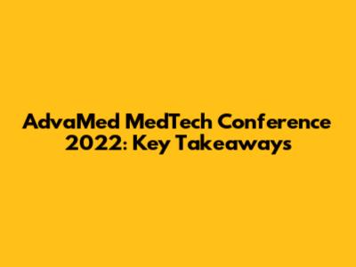 AdvaMed MedTech Conference 2022: Key Takeaways