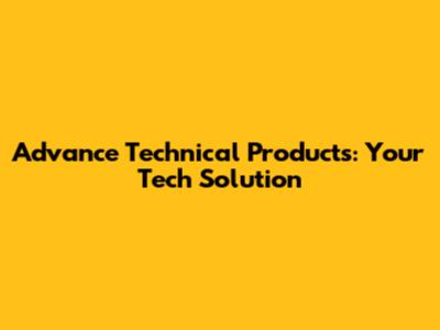 Advance Technical Products: Your Tech Solution