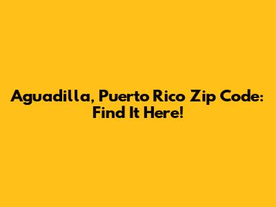 Aguadilla, Puerto Rico Zip Code: Find It Here!