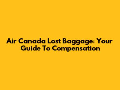 Air Canada Lost Baggage: Your Guide To Compensation