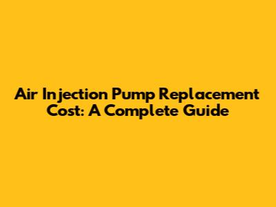 Air Injection Pump Replacement Cost: A Complete Guide
