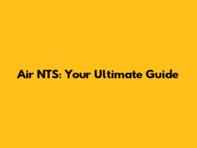 Air NTS: Your Ultimate Guide