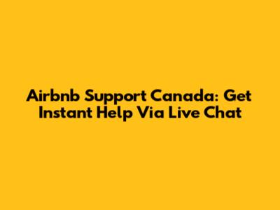Airbnb Support Canada: Get Instant Help Via Live Chat