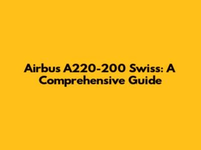Airbus A220-200 Swiss: A Comprehensive Guide