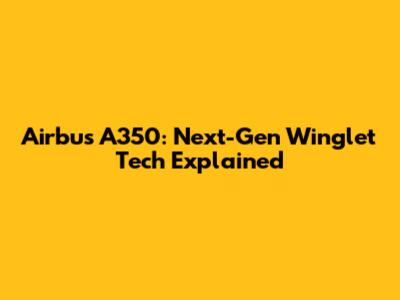 Airbus A350: Next-Gen Winglet Tech Explained