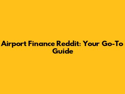 Airport Finance Reddit: Your Go-To Guide