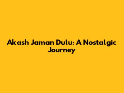 Akash Jaman Dulu: A Nostalgic Journey