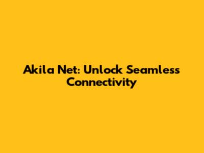 Akila Net: Unlock Seamless Connectivity