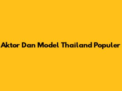 Aktor Dan Model Thailand Populer