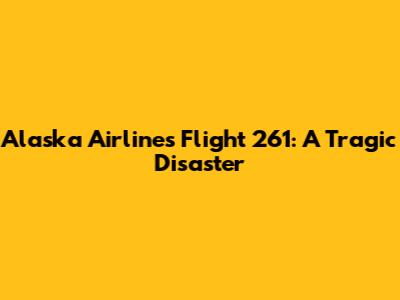 Alaska Airlines Flight 261: A Tragic Disaster