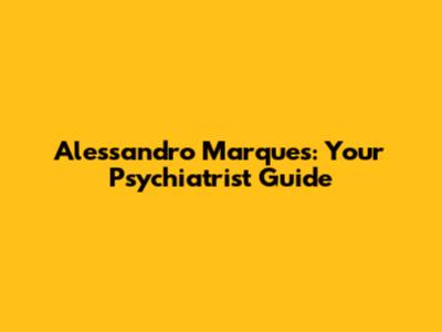 Alessandro Marques: Your Psychiatrist Guide
