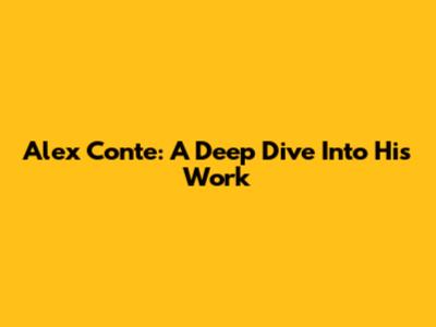 Alex Conte: A Deep Dive Into His Work