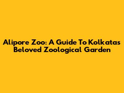 Alipore Zoo: A Guide To Kolkata's Beloved Zoological Garden