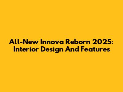All-New Innova Reborn 2025: Interior Design And Features