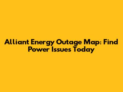 Alliant Energy Outage Map: Find Power Issues Today