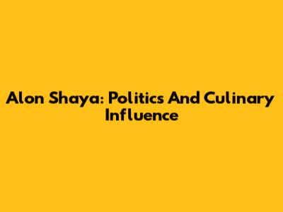 Alon Shaya: Politics And Culinary Influence
