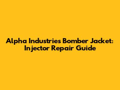 Alpha Industries Bomber Jacket: Injector Repair Guide
