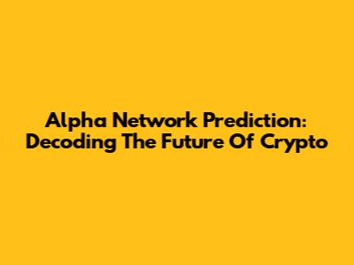 Alpha Network Prediction: Decoding The Future Of Crypto