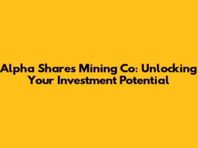 Alpha Shares Mining Co: Unlocking Your Investment Potential