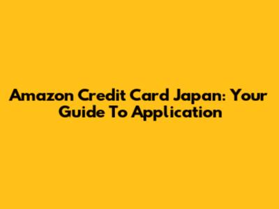 Amazon Credit Card Japan: Your Guide To Application
