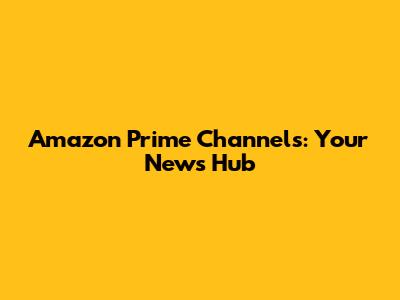 Amazon Prime Channels: Your News Hub