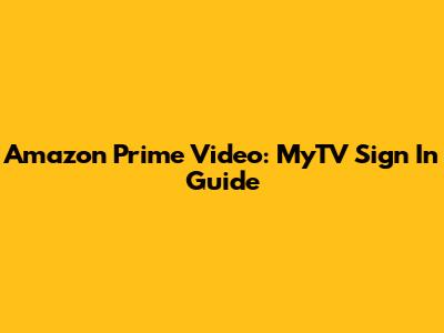 Amazon Prime Video: MyTV Sign In Guide