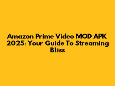 Amazon Prime Video MOD APK 2025: Your Guide To Streaming Bliss