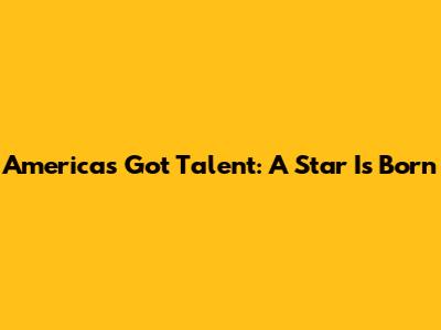America's Got Talent: A Star Is Born