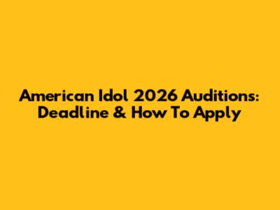 American Idol 2026 Auditions: Deadline & How To Apply