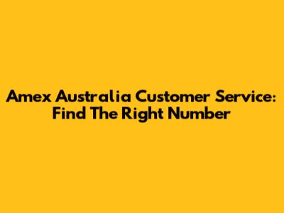 Amex Australia Customer Service: Find The Right Number