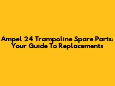 Ampel 24 Trampoline Spare Parts: Your Guide To Replacements